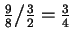 $ \frac{9}{8}\big/\frac{3}{2}=\frac{3}{4}$