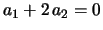 $\displaystyle a_1+2\,a_2=0
$