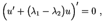 $\displaystyle \Bigl(u'+\bigl(\lambda_1-\lambda_2\bigr)u\Bigr)'=0 \ ,$