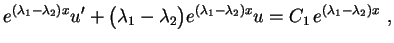 $\displaystyle e^{(\lambda_1-\lambda_2)x}u'+\bigl(\lambda_1-\lambda_2\bigr)
e^{(\lambda_1-\lambda_2)x}u=C_1\,e^{(\lambda_1-\lambda_2)x} \ ,
$