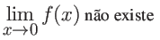 $\displaystyle \lim_{x \rightarrow 0} f(x) \mbox{ não existe } $