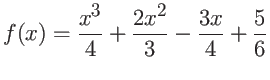 $\displaystyle f(x)=\frac{x^3}{4}+\frac{2x^2}{3}-\frac{3x}{4} + \frac{5}{6}$