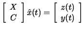 $\displaystyle
\left[ \begin{array}{c} X \\ C \end{array} \right] \hat{x}(t) =
\left[ \begin{array}{c} z(t) \\ y(t) \end{array} \right] $