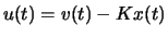 $\displaystyle
u(t) = v(t) - K x(t) $