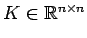 $K \in {\mathbb{R}}^{n \times n}$
