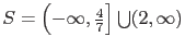 $S = \left( -\infty, \frac{4}{7} \right] \bigcup
(2,\infty)$