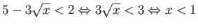 $\displaystyle 5 - 3\sqrt{x} < 2 \Leftrightarrow 3\sqrt{x} < 3 \Leftrightarrow x < 1 $